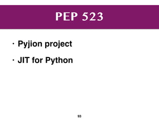 PEP 523
• Pyjion project
• JIT for Python
93
 