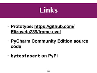Links
• Prototype: https://github.com/
Elizaveta239/frame-eval
• PyCharm Community Edition source
code
• bytesinsert on PyPi
95
 