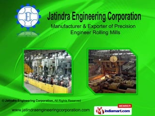 Manufacturer & Exporter of Precision
                                         Engineer Rolling Mills




© Jatindra Engineering Corporation, All Rights Reserved


      www.jatindraengineeringcorporation.com
 