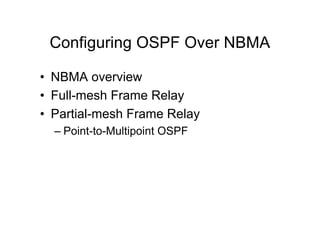 Configuring OSPF Over NBMA
• NBMA overview
• Full-mesh Frame Relay
• Partial-mesh Frame Relay
– Point-to-Multipoint OSPF
 