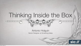 Thinking Inside the Box
Antonio Holguin
Senior Designer at Smashing Ideas

Monday, October 28, 13

 