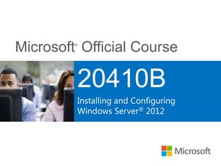 Microsoft®
Official Course
20410B
Installing and Configuring
Windows Server® 2012
 