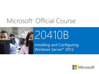 Microsoft®
Official Course
20410B
Installing and Configuring
Windows Server® 2012
 