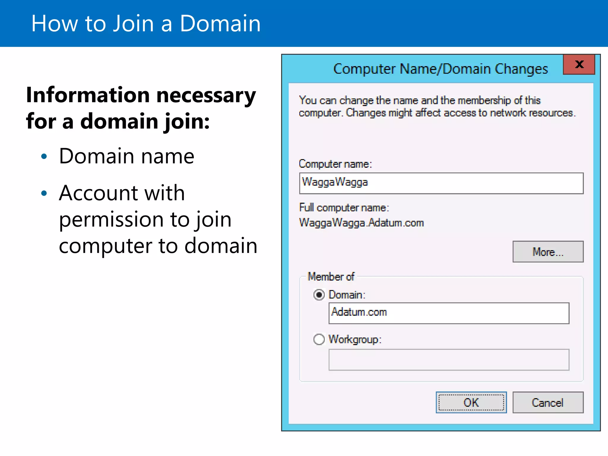 How to Join a Domain
Information necessary
for a domain join:
• Domain name
• Account with
permission to join
computer to domain
 