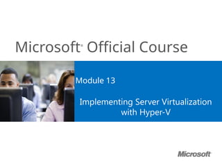 Microsoft office course module 13 series virtualize with hyper v | PPTX