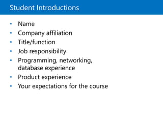 Student Introductions
• Name
• Company affiliation
• Title/function
• Job responsibility
• Programming, networking,
database experience
• Product experience
• Your expectations for the course
 