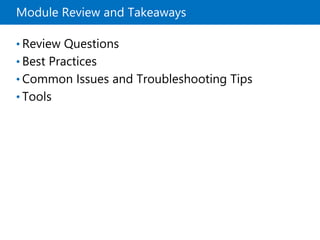Module Review and Takeaways
• Review Questions
• Best Practices
• Common Issues and Troubleshooting Tips
• Tools
 