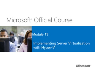 Microsoft®
Official Course
Module 13
Implementing Server Virtualization
with Hyper-V
 