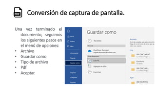 Conversión de captura de pantalla.
Una vez terminado el
documento, seguimos
los siguientes pasos en
el menú de opciones:
• Archivo
• Guardar como
• Tipo de archivo
• Pdf
• Aceptar.
 