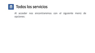 Todos los servicios
Al acceder nos encontraremos con el siguiente menú de
opciones:
 