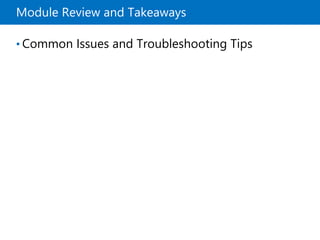 Module Review and Takeaways
• Common Issues and Troubleshooting Tips
 