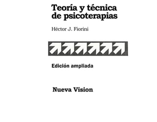 Teoría y técnica
de psicoterapias
Héctor J. Fiorini
Edición ampliada
Nueva Vision
 