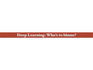 Deep Learning: Who’s to blame?
 