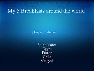 My 5 Breakfasts around the world South Korea Egypt France Chile   Malaysia By Hayley Toderian 