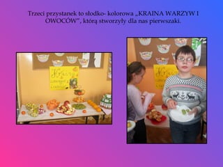 Trzeci przystanek to słodko- kolorowa „KRAINA WARZYW I OWOCÓW”, którą stworzyły dla nas pierwszaki. 