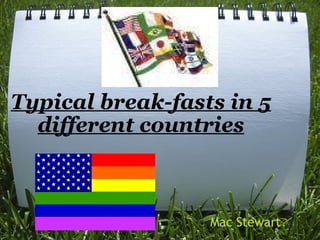 Typical break-fasts in 5 different countries Mac Stewart 