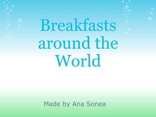 Breakfasts around the World Made by Ana Sonea 