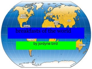 breakfasts of the world     by jordyne bird  