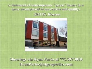 A statement of contemporary &quot;green&quot; luxury in a space unsurpassed in innovation and quality. 2041W. Roscoe Showings via Ryan Parks at 773.387.3010 [email_address] 