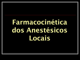 Farmacocinética
dos Anestésicos
Locais
 