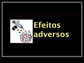Efeitos
adversos
 
