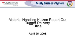 Material Handling Kaizen Report Out Tugger Delivery Utica April 25, 2008 