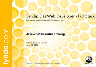 Sandip Das Web Developer - Full Stack J
Course duration: 5h 31m
June 13, 2016
certificate no. 8403B58156DA4494A8AB31063840E6EF
JavaScript Essential Training
has earned this Certificate of Completion for:
 
