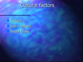 Cultural factors

s Culture
s Sub - culture
s Social Class
 