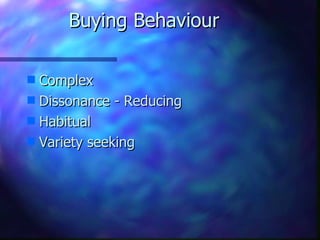 Buying Behaviour

s Complex
s Dissonance - Reducing
s Habitual
s Variety seeking
 