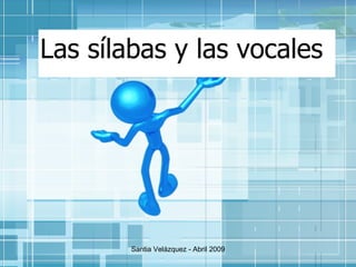 Las sílabas y las vocales Santia Velázquez - Abril 2009 