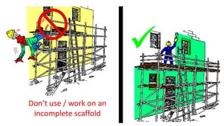 
Don’t use / work on an
incomplete scaffold
 