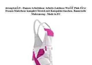 strongAntÂ® - Damen Arbeitshose Arbeits-Latzhose WeiÃŸ Pink fÃ¼r
Frauen Malerhose komplett Stretch mit Kniepolstertaschen. Baumwolle
Maleranzug - Made in EU
 