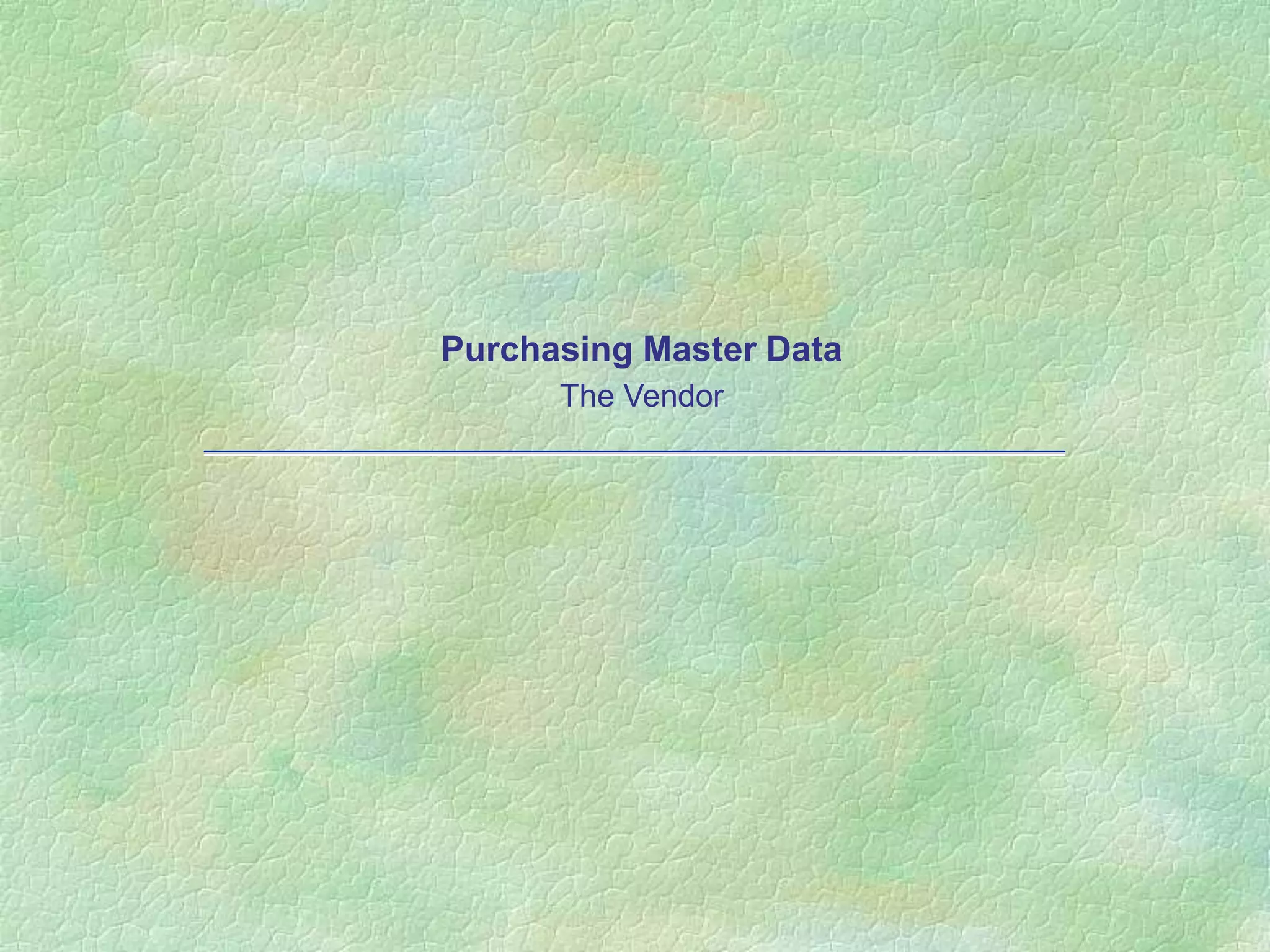 Purchasing Master Data
The Vendor
 