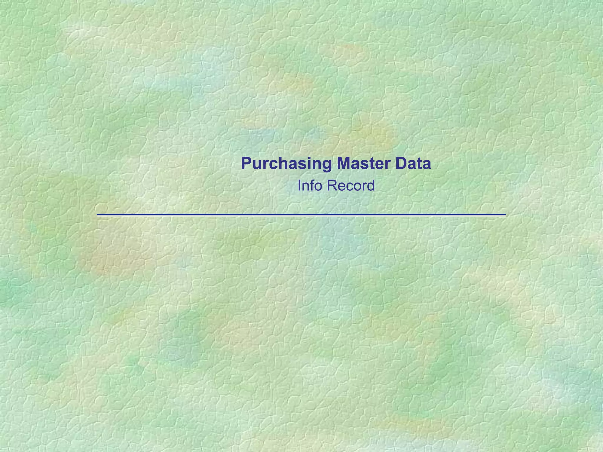 Purchasing Master Data
Info Record
 