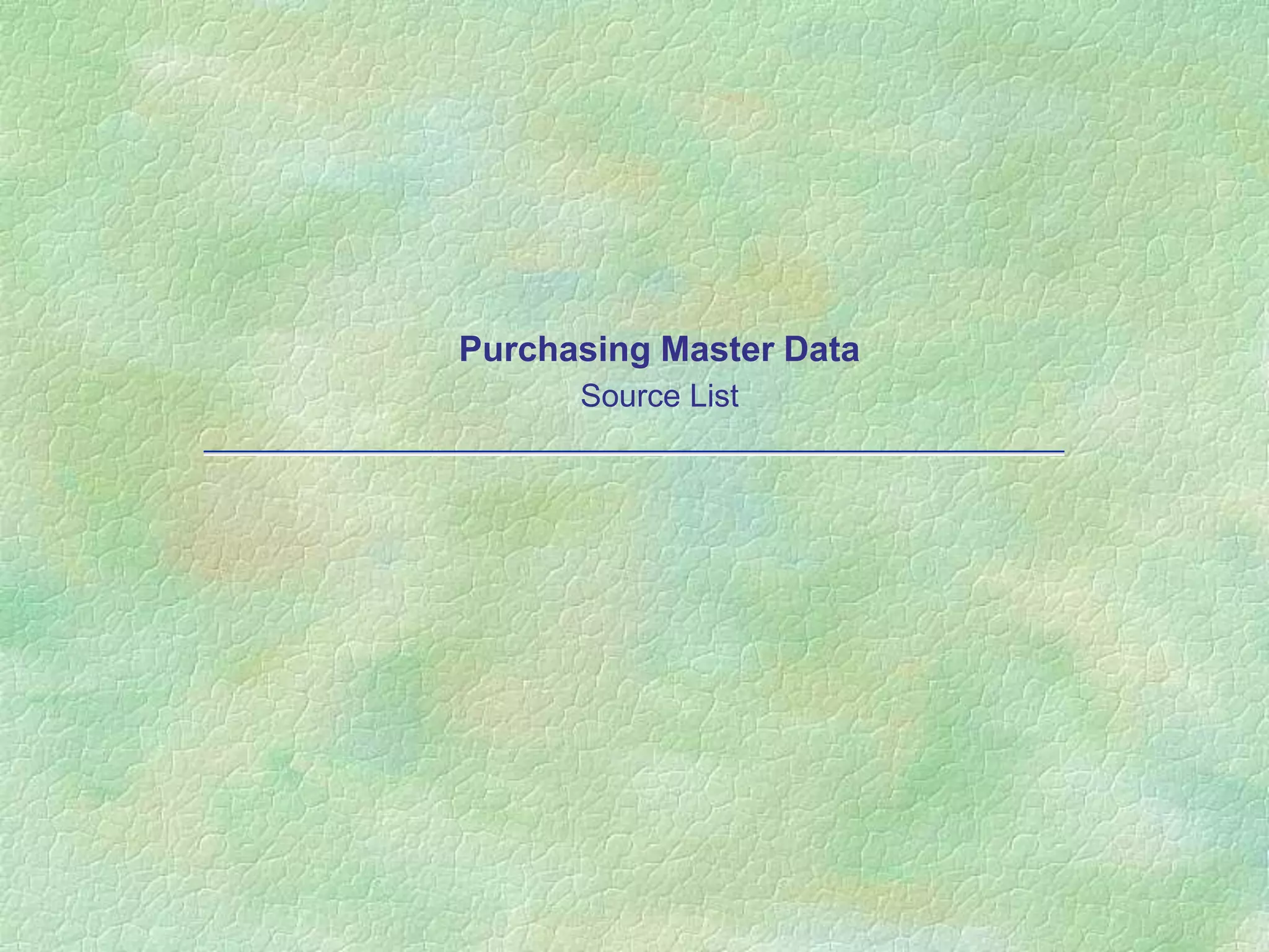 Purchasing Master Data
Source List
 
