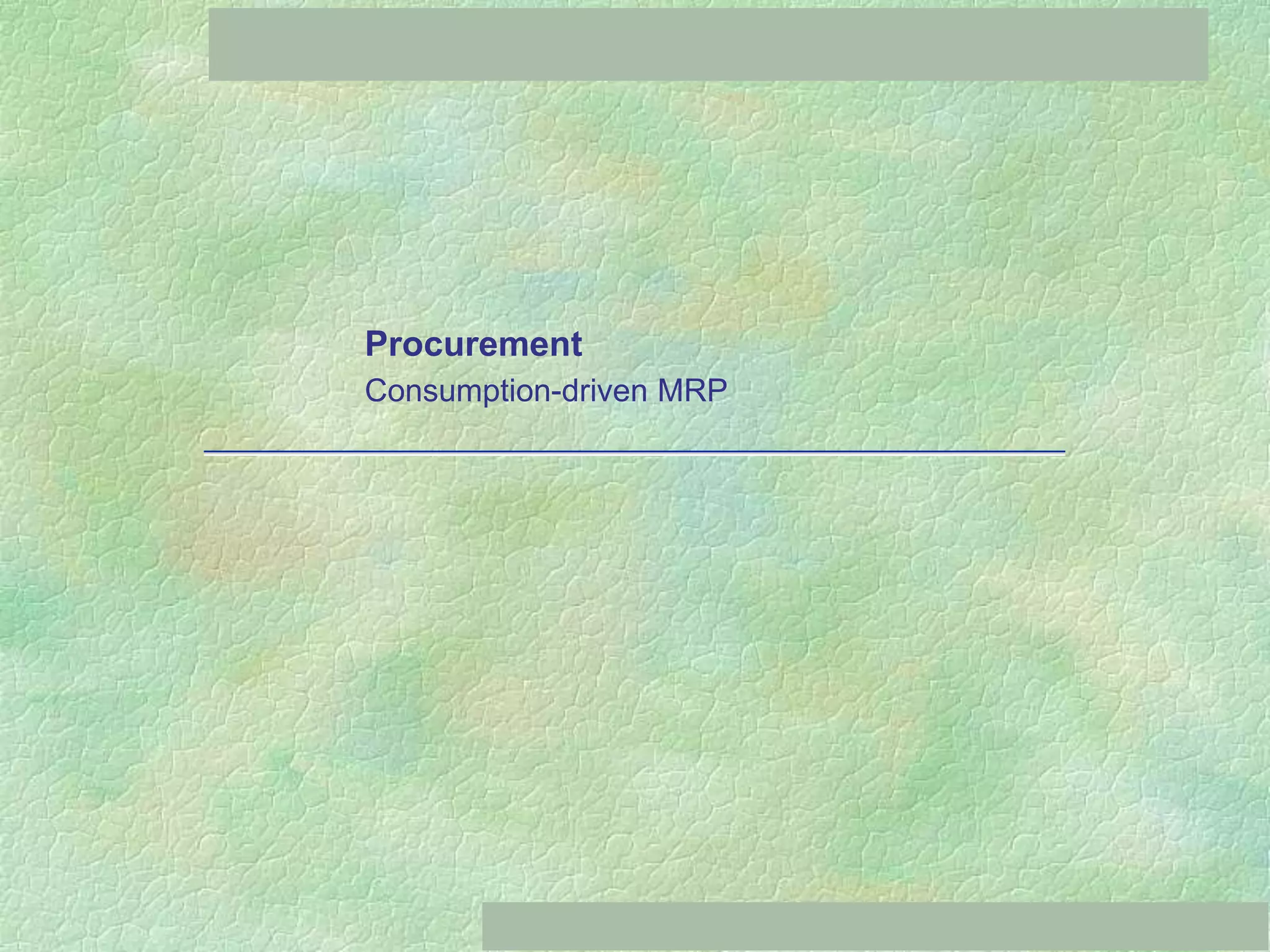 Procurement
Consumption-driven MRP
 