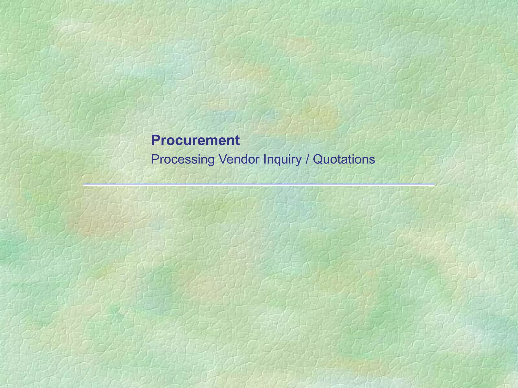 Procurement
Processing Vendor Inquiry / Quotations
 