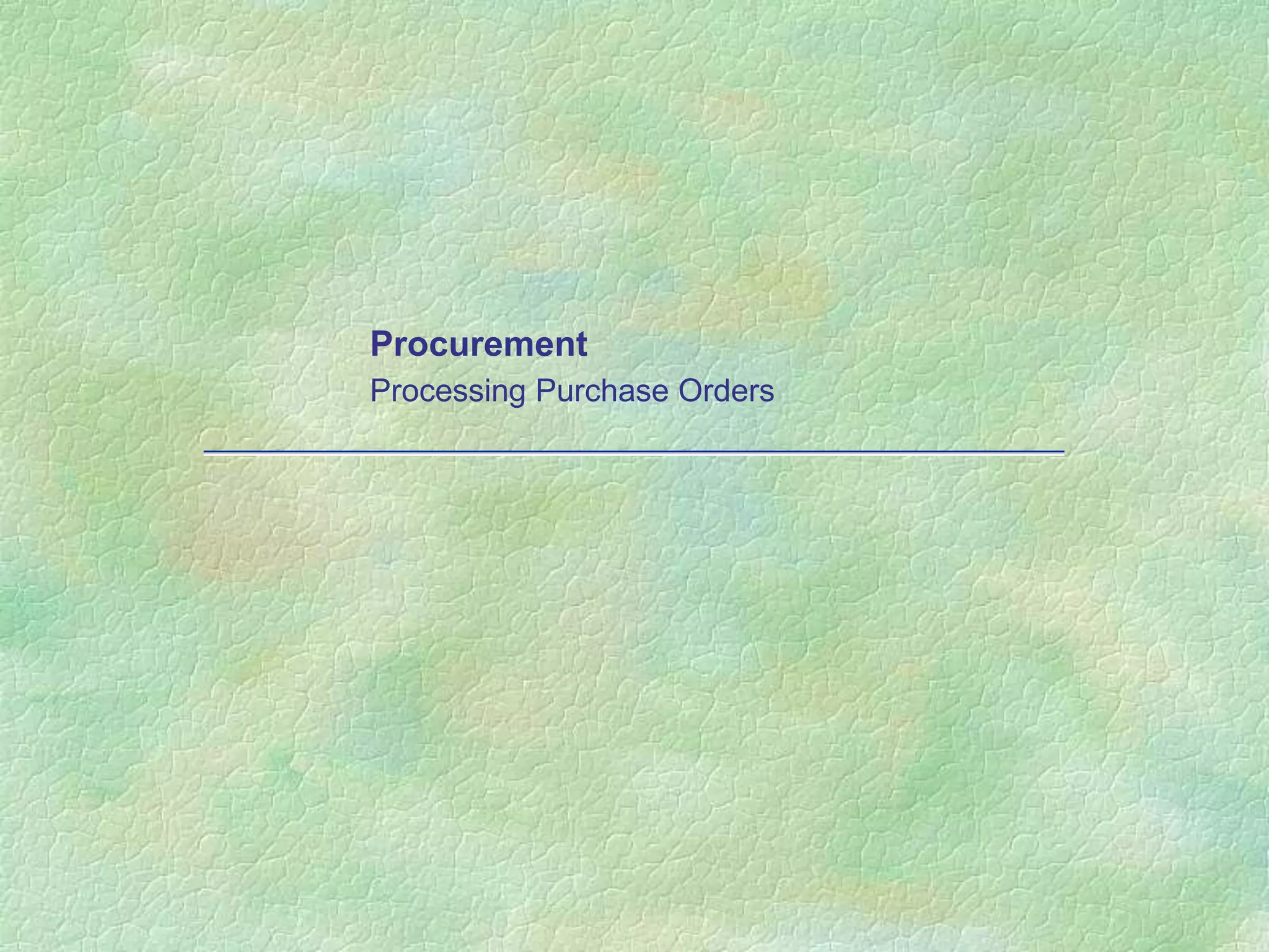 Procurement
Processing Purchase Orders
 