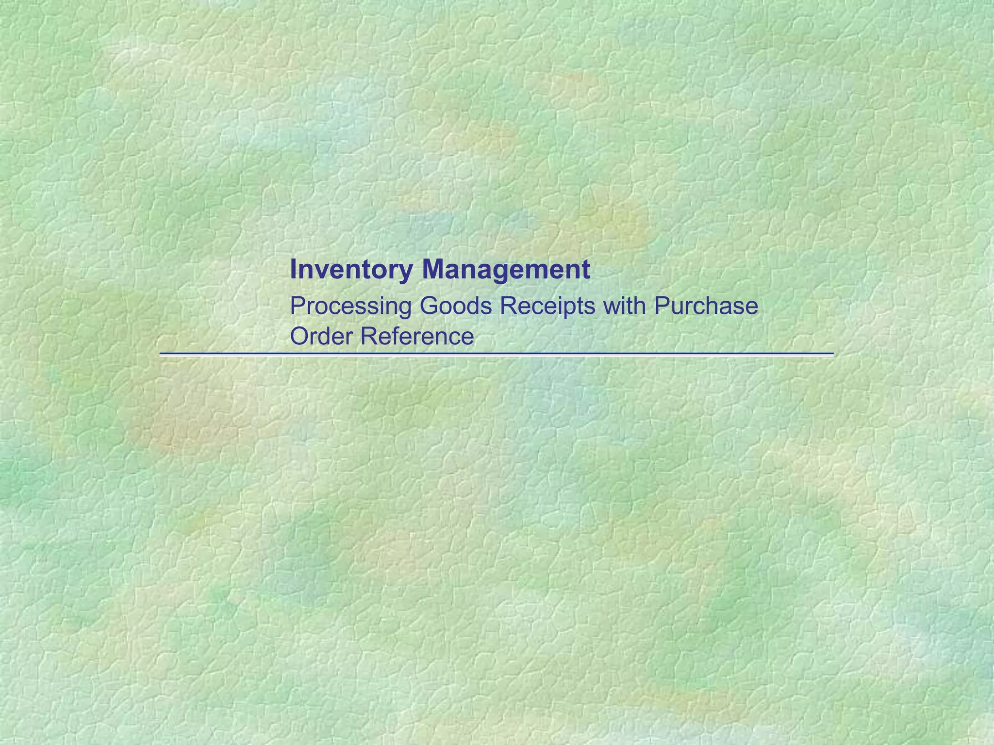 Inventory Management
Processing Goods Receipts with Purchase
Order Reference
 