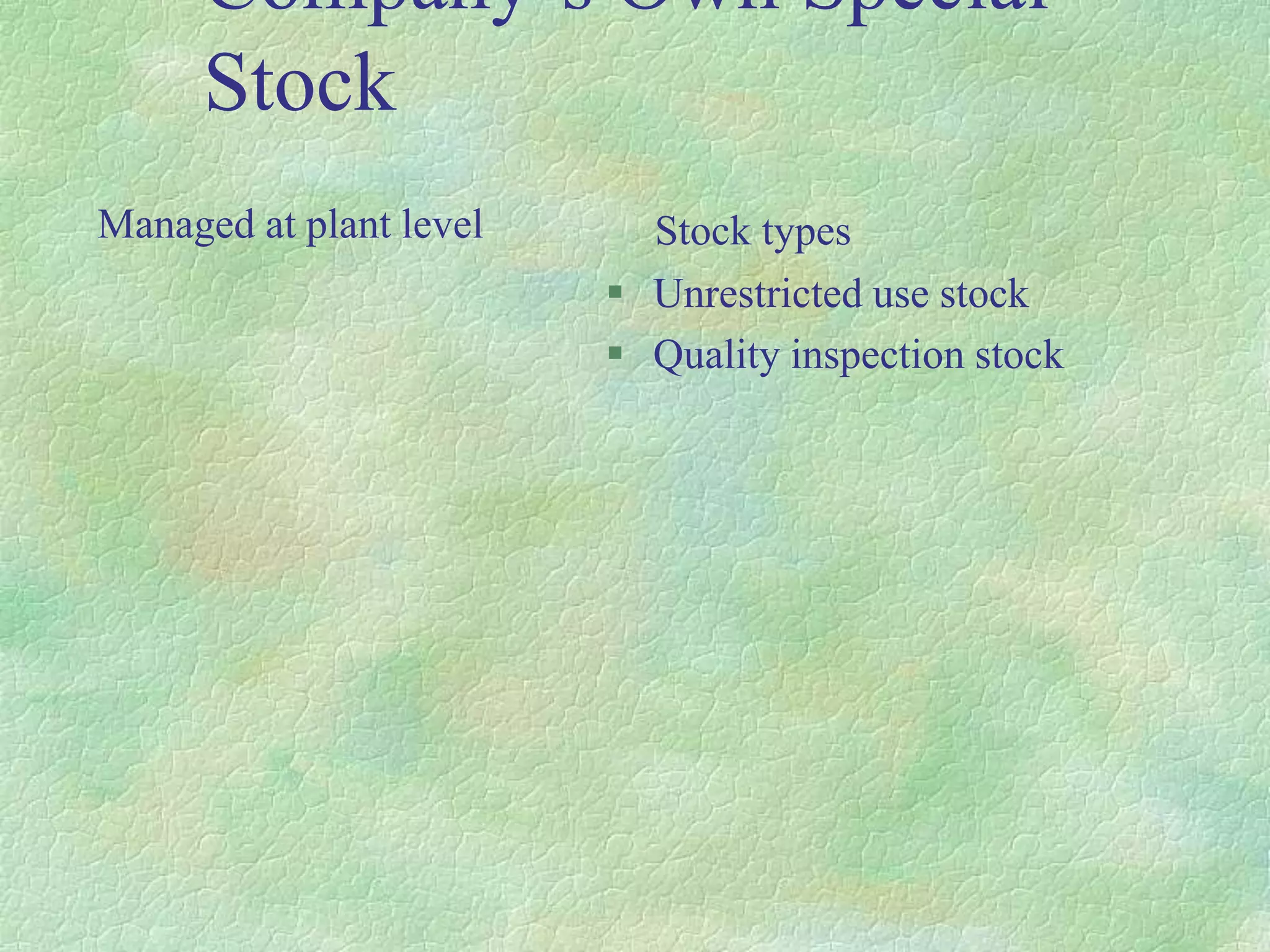 Company’s Own Special
Stock
Managed at plant level Stock types
 Unrestricted use stock
 Quality inspection stock
 