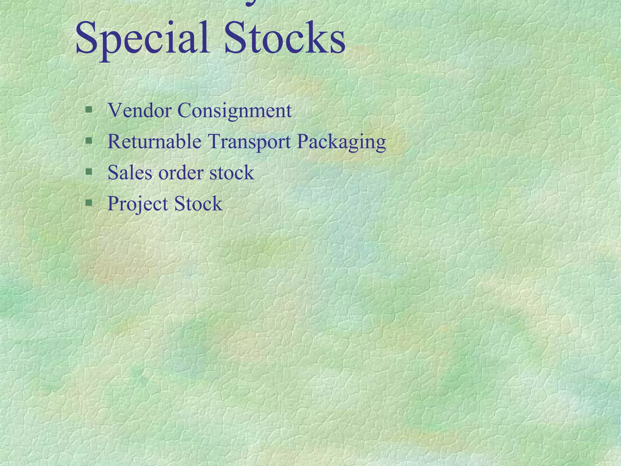 Special Stocks
 Vendor Consignment
 Returnable Transport Packaging
 Sales order stock
 Project Stock
 
