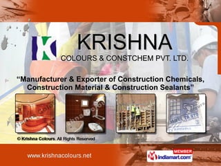 KRISHNA COLOURS & CONSTCHEM PVT. LTD. “ Manufacturer & Exporter of Construction Chemicals, Construction Material & Construction Sealants” 