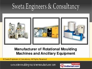 Manufacturer of Rotational Moulding
              Machines and Ancillary Equipment
© Sweta Engineers & Consultancy. All Rights Reserved
 