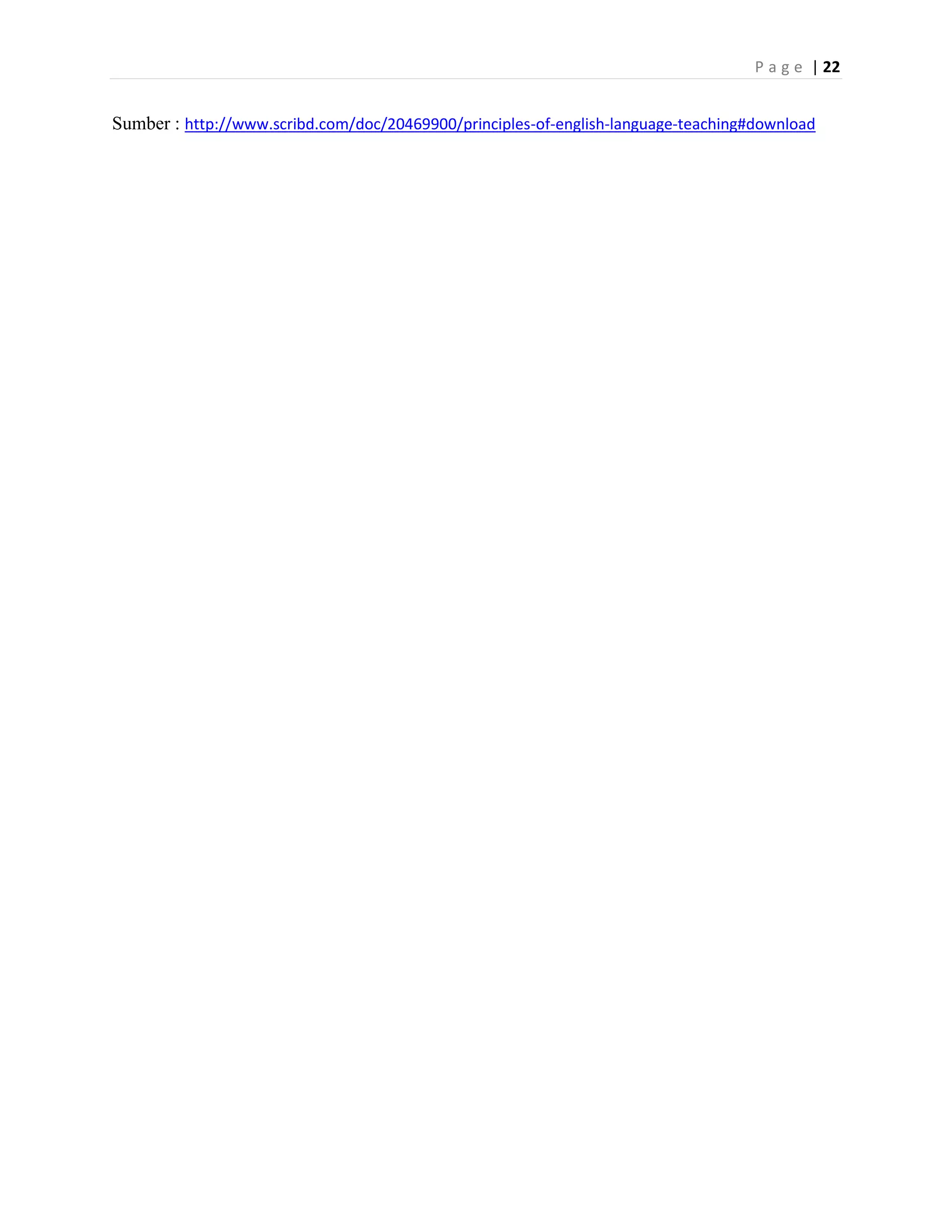 P a g e | 22


Sumber : http://www.scribd.com/doc/20469900/principles-of-english-language-teaching#download
 