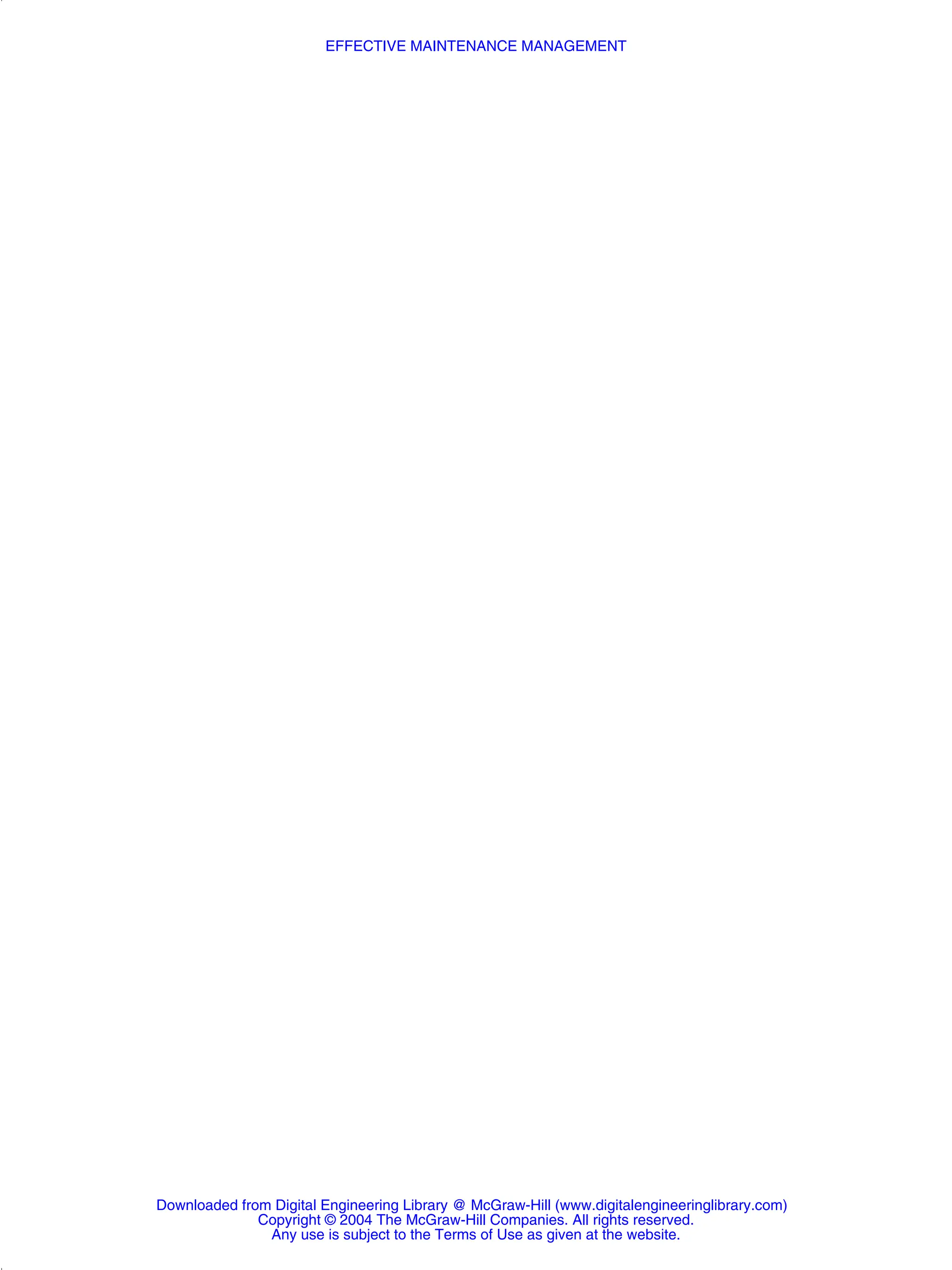 EFFECTIVE MAINTENANCE MANAGEMENT
Downloaded from Digital Engineering Library @ McGraw-Hill (www.digitalengineeringlibrary.com)
Copyright © 2004 The McGraw-Hill Companies. All rights reserved.
Any use is subject to the Terms of Use as given at the website.
 