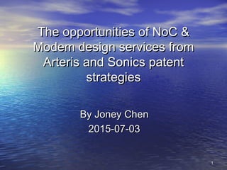 1111
The opportunities of NoC &The opportunities of NoC &
Modem design services fromModem design services from
Arteris and Sonics patentArteris and Sonics patent
strategiesstrategies
By Joney ChenBy Joney Chen
2015-07-032015-07-03
 