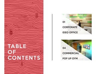 01
CORPORATE
IDEO OFFICE
04
COMMERCIAL
POP UP GYM
TABLE
OF
CONTENTS
 