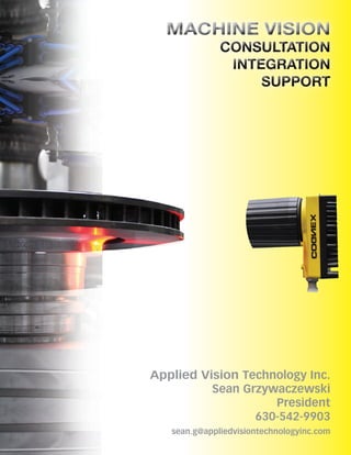 MACHINE VISIONMACHINE VISION
Applied Vision Technology Inc.
Sean Grzywaczewski
President
630-542-9903
sean.g@appliedvisiontechnologyinc.com
 