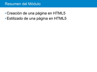 Resumen del Módulo
• Creación de una página en HTML5
• Estilizado de una página en HTML5
 