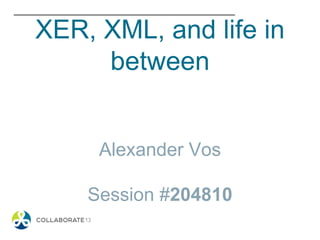 XER, XML, and life in
between
Alexander Vos
Session #204810
 